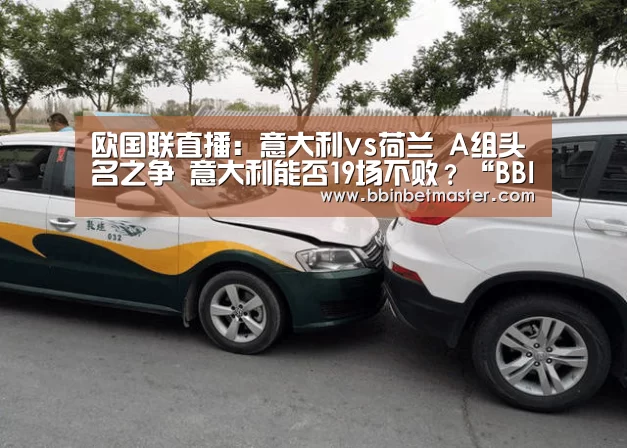 欧国联直播:意大利vs荷兰 A组头名之争 意大利能否19场不败?“BBIN捕鱼”(图5) BBIN百家乐